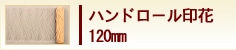 ハンドロール印花　120mm